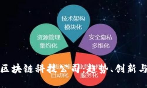 揭示北京区块链科技公司:趋势、创新与未来发展