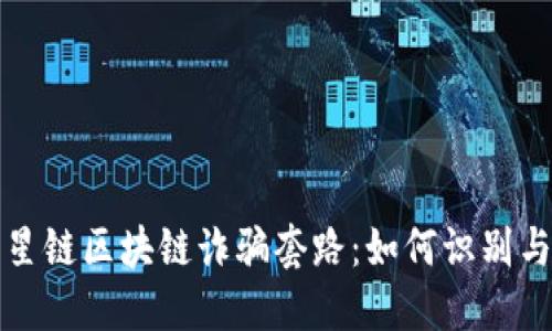 揭露星链区块链诈骗套路:如何识别与防范