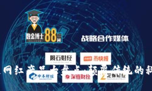 思考的优质
2023年区块链网红产品大盘点:颠覆传统的科技与投资趋势