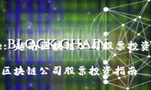 Title: 越南区块链公司股票投资指南
越南区块链公司股票投资指南