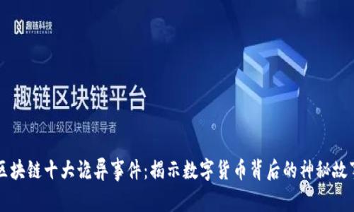 区块链十大诡异事件:揭示数字货币背后的神秘故事