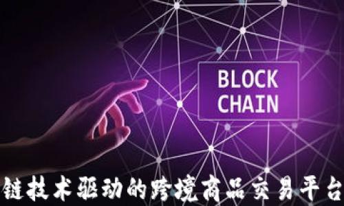 区块链技术驱动的跨境商品交易平台大全