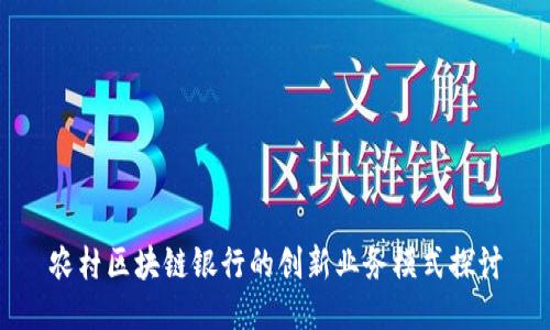 农村区块链银行的创新业务模式探讨