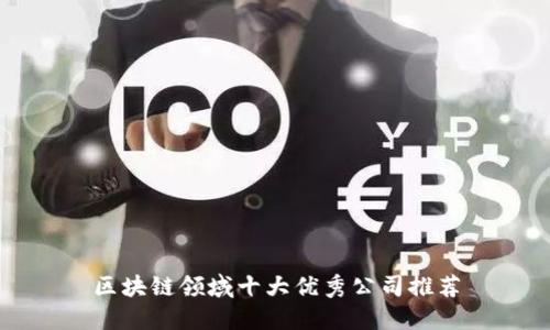 区块链领域十大优秀公司推荐