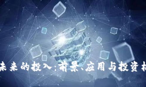 区块链未来的投入:前景、应用与投资机会解析