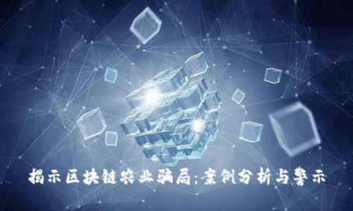 揭示区块链农业骗局:案例分析与警示