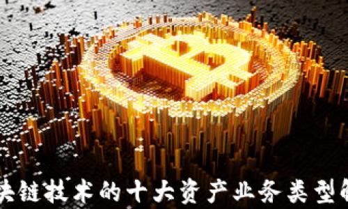 区块链技术的十大资产业务类型解析