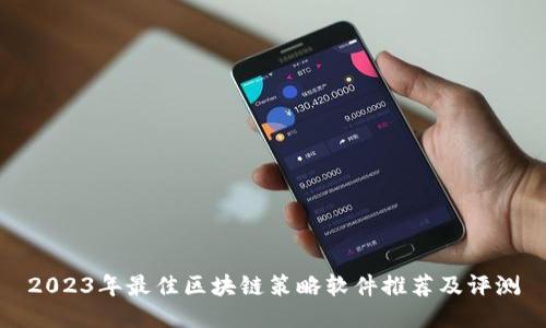2023年最佳区块链策略软件推荐及评测