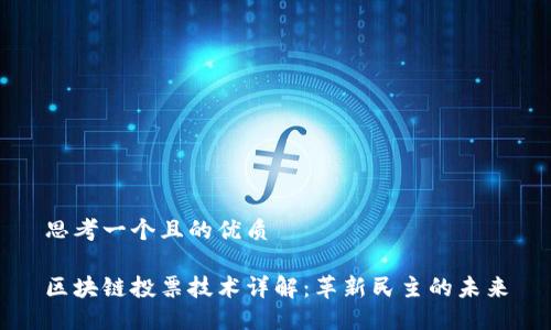 思考一个且的优质
区块链投票技术详解:革新民主的未来