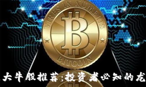 区块链大牛股推荐:投资者必知的龙头公司