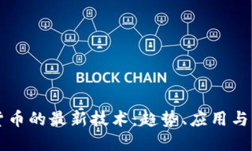 区块链货币的最新技术:趋势、应用与未来发展