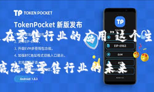 下面是围绕“区块链在零售行业的应用”这个主题的和相关关键词:
区块链技术如何彻底改变零售行业的未来