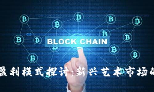 美图区块链盈利模式探讨:新兴艺术市场的机遇与挑战