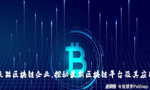 天猫区块链企业,探秘最新区块链平台及其应用