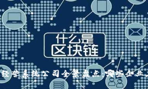 区块链经营系统公司全景盘点:哪些企业在前行?