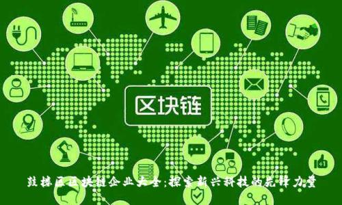 鼓楼区区块链企业大全:探索新兴科技的先锋力量