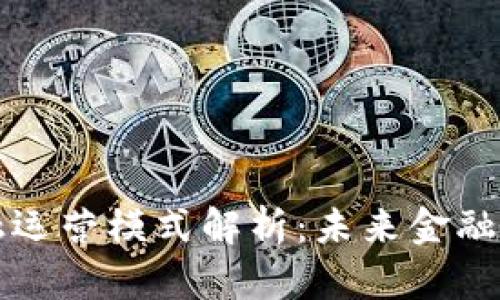 区块链金融运营模式解析:未来金融的创新之路
