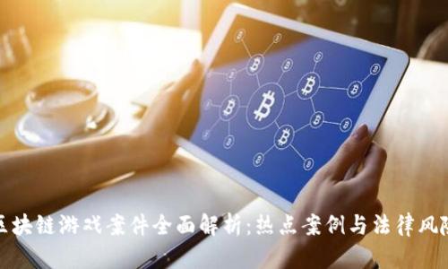 区块链游戏案件全面解析:热点案例与法律风险