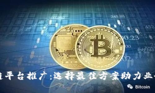 区块链平台推广:选择最佳方案助力业务增长