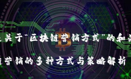 以下是关于“区块链营销方式”的和关键词:
区块链营销的多种方式与策略解析