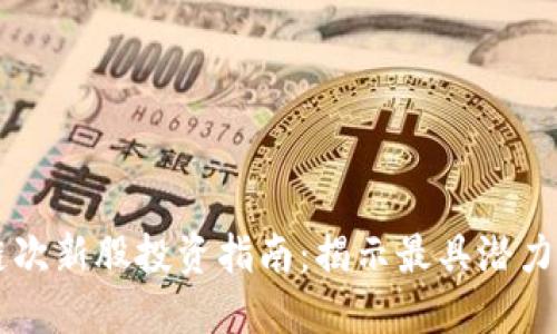 区块链次新股投资指南:揭示最具潜力的公司