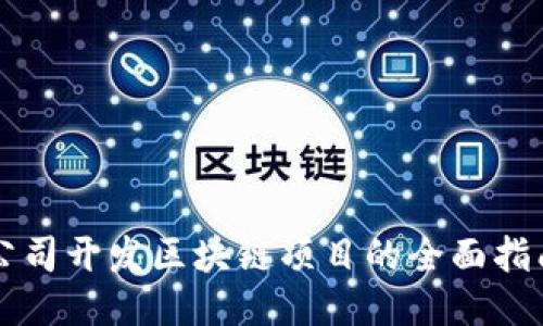公司开发区块链项目的全面指南