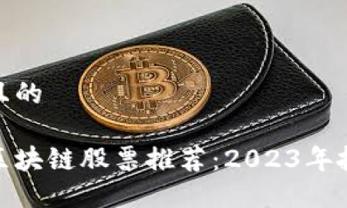 思考一个且的
低价券商区块链股票推荐:2023年投资新机遇