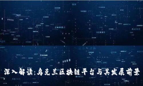 深入解读:乌克兰区块链平台与其发展前景