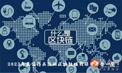 2023年最值得关注的区块链赚钱项目平台一览