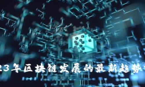 2023年区块链发展的最新趋势分析