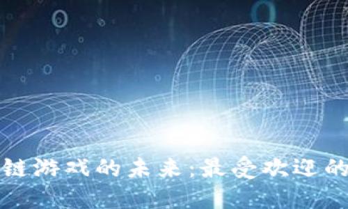 优质
探索乌镇区块链游戏的未来:最受欢迎的游戏及其特点