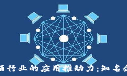 区块链技术在白酒行业的应用推动力:知名企业及其创新探索