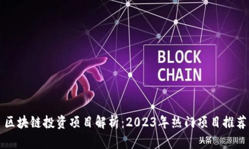 区块链投资项目解析:2023年热门项目推荐