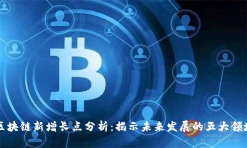 区块链新增长点分析:揭示未来发展的五大领域