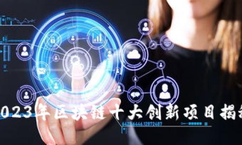 2023年区块链十大创新项目揭秘