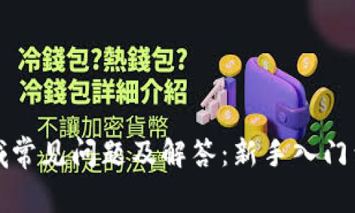 区块链领域常见问题及解答:新手入门到高级探讨