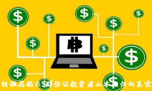 区块链骗局揭示:那些让投资者血本无归的真实案例