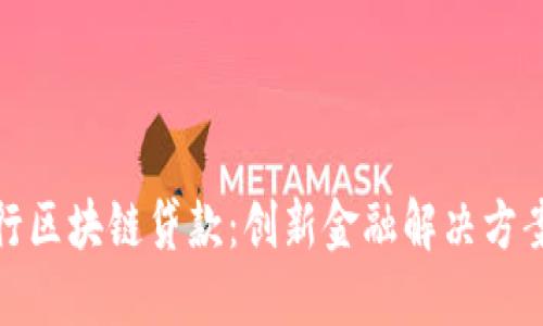 浙商银行区块链贷款:创新金融解决方案的探讨