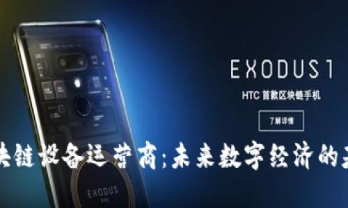 区块链设备运营商:未来数字经济的基石