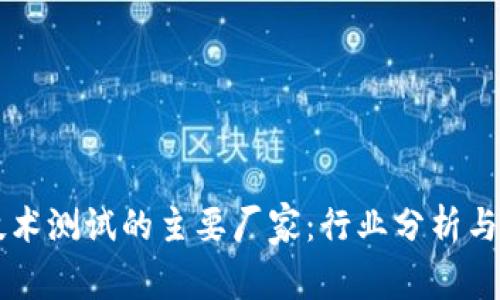 区块链技术测试的主要厂家:行业分析与案例研究