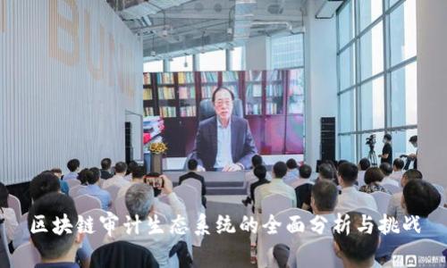 区块链审计生态系统的全面分析与挑战