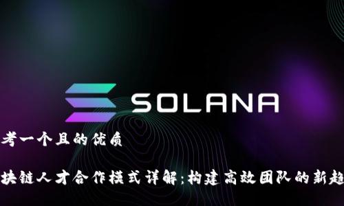 思考一个且的优质
区块链人才合作模式详解:构建高效团队的新趋势