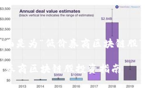为了提升,下面是为“低价券商区块链股”定制的内容:
2023年低价券商区块链股投资指南