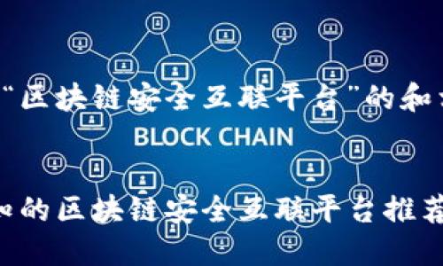 以下是关于“区块链安全互联平台”的和相关关键词。
2023年必知的区块链安全互联平台推荐