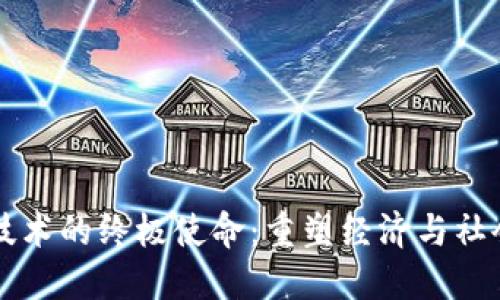 区块链技术的终极使命:重塑经济与社会的未来