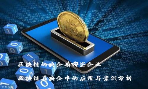 区块链的央企有哪些企业
区块链在央企中的应用与案例分析
