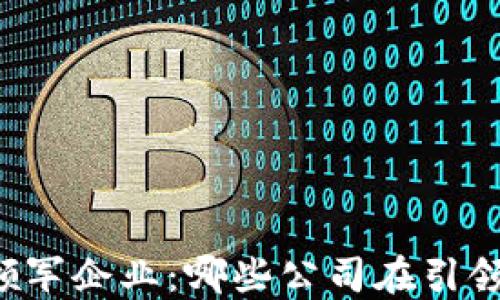 区块链行业领军企业:哪些公司在引领区块链革命?