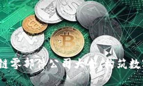 2023年区块链零部件公司大全:构筑数字经济的未来