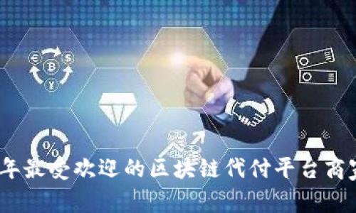 2023年最受欢迎的区块链代付平台商家大全