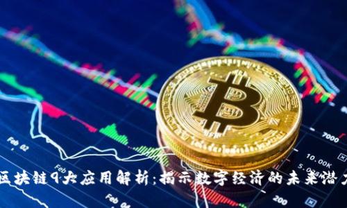 区块链9大应用解析:揭示数字经济的未来潜力